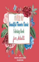 Over 60 Beautiful Flowers Classic Coloring for Adults