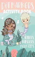 Dot Markers Activity Book Letters Numbers Mermaids: Alphabet and Numbers Guided Big Dot Coloring Pages for Kids and Toddlers Ages 2-5