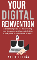 Your Digital Reinvention: A practical guide for discovering new job opportunities and finding YOUR place in the Future of Work