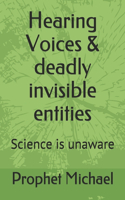 Hearing Voices & deadly invisible entities