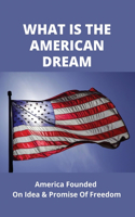 What Is The American Dream: America Founded On Idea & Promise Of Freedom