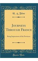 Journeys Through France: Being Impressions of the Provinces (Classic Reprint)