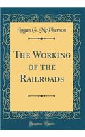 The Working of the Railroads (Classic Reprint)