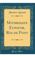 Mithridate Eupator, Roi de Pont (Classic Reprint)