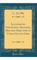 Illustrated Centennial Sketches, Map and Directory of Union County, Iowa (Classic Reprint)