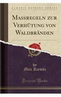 Maßregeln Zur Verhütung Von Waldbränden (Classic Reprint)