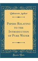 Papers Relating to the Introduction of Pure Water (Classic Reprint)