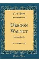 Oregon Walnut: Southern Pacific (Classic Reprint)