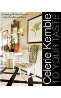 Celerie Kemble: To Your Taste: Creating Modern Rooms with a Traditional Twist