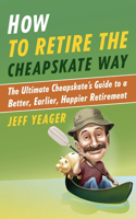 How to Retire the Cheapskate Way: The Ultimate Cheapskate's Guide to a Better, Earlier, Happier Retirement(English)