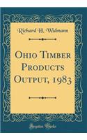 Ohio Timber Products Output, 1983 (Classic Reprint)