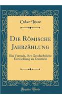 Die Römische Jahrzählung: Ein Versuch, Ihre Geschichtliche Entwicklung zu Ermitteln (Classic Reprint)