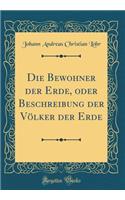 Die Bewohner der Erde, oder Beschreibung der Völker der Erde (Classic Reprint)