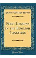 First Lessons in the English Language (Classic Reprint)