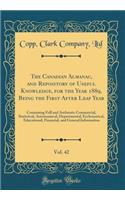 The Canadian Almanac, and Repository of Useful Knowledge, for the Year 1889, Being the First After Leap Year, Vol. 42: Containing Full and Authentic Commercial, Statistical, Astronomical, Departmental, Ecclesiastical, Educational, Financial, and Ge