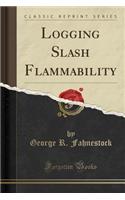 Logging Slash Flammability (Classic Reprint)