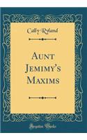 Aunt Jemimy's Maxims (Classic Reprint)