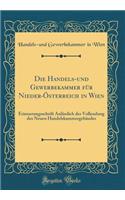 Die Handels-Und Gewerbekammer Fï¿½r Nieder-ï¿½sterreich in Wien: Erinnerungsschrift Anlï¿½sslich Der Vollendung Des Neuen Handelskammergebï¿½udes (Classic Reprint)