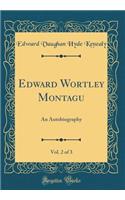Edward Wortley Montagu, Vol. 2 of 3: An Autobiography (Classic Reprint)