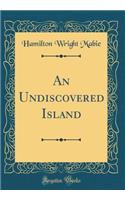 An Undiscovered Island (Classic Reprint)
