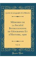 MÃ©moires de la SociÃ©tÃ© Bourguignonne de GÃ©ographie Et d'Histoire, 1900, Vol. 16 (Classic Reprint)