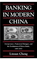 Banking in Modern China: Entrepreneurs, Professional Managers, and the Development of Chinese Banks, 1897–1937(Cambridge Modern China Series)
