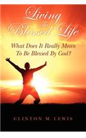 Living The Blessed Life: What Does It Really Mean To Be Blessed By God?