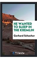 He Wanted to Sleep in the Kremlin