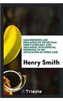 Hï¿½morrhoids and Prolapsus of the Rectum: Their Pathology and Treatment; With Especial Reference to the Application of Nitric Acid