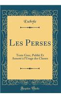 Les Perses: Texte Grec, Publié Et Annoté à l'Usage des Classes (Classic Reprint)