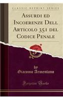 Assurdi Ed Incoerenze Dell Articolo 351 del Codice Penale (Classic Reprint)