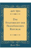 Das Staatsrecht der Französischen Republik (Classic Reprint)