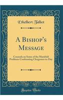A Bishop's Message: Counsels on Some of the Manifold Problems Confronting Clergymen to-Day (Classic Reprint)