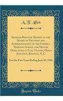 Seventh Biennial Report of the Board of Trustees and Superintendent of the Caswell Training School for Mental Defectives at Flag Station, Hines Junction, Kinston, N. C: For the Two Years Ending June 30, 1924 (Classic Reprint)