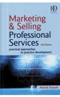 Marketing & Selling Professional Services, 3/E (Practical Pproches To Practice Development)