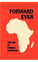 Forward Ever. Kwame Nkrumah