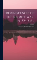 Reminiscences of the Burmese War, in 1824-5-6 ..