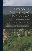 Tratado Da Versificaçaõ Portugueza: Dividido Em Tres Partes: A Primeira Contém Hum Brevissimo Compendio Das Regras Mais Praticaveis Da Metrificaçaõ, a Segunda Hum Amplissimo Diccionari