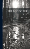 log of the sun; a Chronicle of Nature's Year