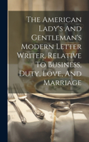 American Lady's And Gentleman's Modern Letter Writer, Relative To Business, Duty, Love, And Marriage