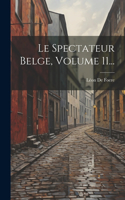 Spectateur Belge, Volume 11...