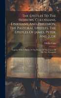 Epistles To The Hebrews, Colossians, Ephesians, And Philemon, The Pastoral Epistles, The Epistles Of James, Peter, And Jude
