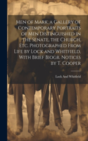 Men of Mark, a Gallery of Contemporary Portraits of Men Distinguished in the Senate, the Church, Etc. Photographed From Life by Lock and Whitfield, With Brief Biogr. Notices by T. Cooper