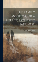 Family Monitor, Or a Help to Domestic Happiness.