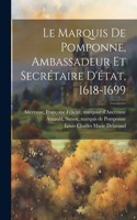 Marquis De Pomponne, Ambassadeur Et Secrétaire D'état, 1618-1699