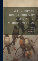 History of British Birds. By the Rev. F.O. Morris .. Volume; Volume 7