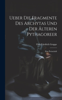 Ueber Die Fragmente Des Archytas Und Der Älteren Pythagoreer