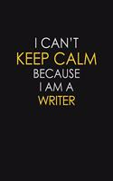 I Can't Keep Calm Because I Am A Writer