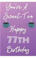 You're A Sweet-Tea Happy 77th Birthday: Funny 77th Birthday Gift best sweet tea Journal / Notebook / Diary (6 x 9 - 110 Blank Lined Pages)