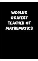 World's Okayest Teacher Of Mathematics Notebook - Teacher Of Mathematics Diary - Teacher Of Mathematics Journal - Funny Gift for Teacher Of Mathematics